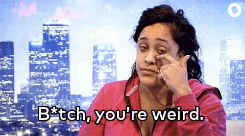You re being weird