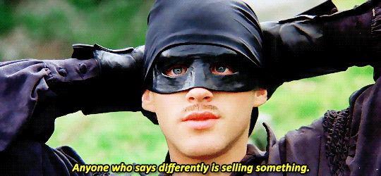 Gif from the Princess Bride: Wesley says "Anyone who says differently is selling something"