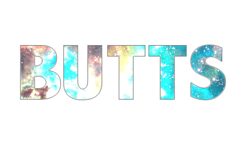 hipster,butts,nebula,because,except not,oh yer,i can see the whole universe,i am a mature and sensible blogger