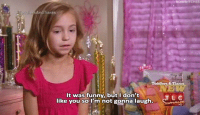 frenemy,toddlers and tiaras,i dont like you,laugh,tlc