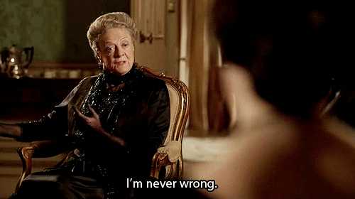 violet crawley,downton abbey,maggie smith,arrogant,dowager countess,im never wrong
