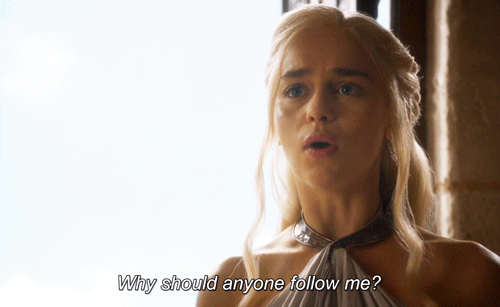 daenerys targaryen,why should anyone follow me,game of thrones,hbo,dragons,emilia clarke,khaleesi