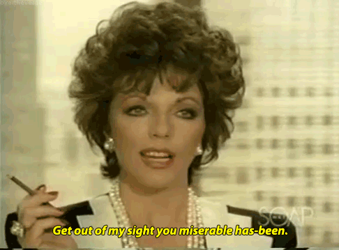 joan collins,insult,soap opera,has been,get out of my sight you miserable has been