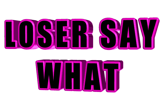loser,animatedtext,transparent,animation,other,pink,what,arrogant,say,loser say what,text