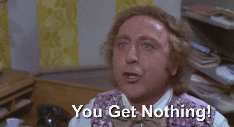 nothing,you get nothing,willy wonka and the chocolate factory,gene wilder