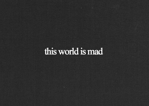 mad,quote,stupid people,black and white,only fools and horses,love,happy,life,live,photography,world,people,laugh,earth,stupid,truth,true,word,phrase,mad world