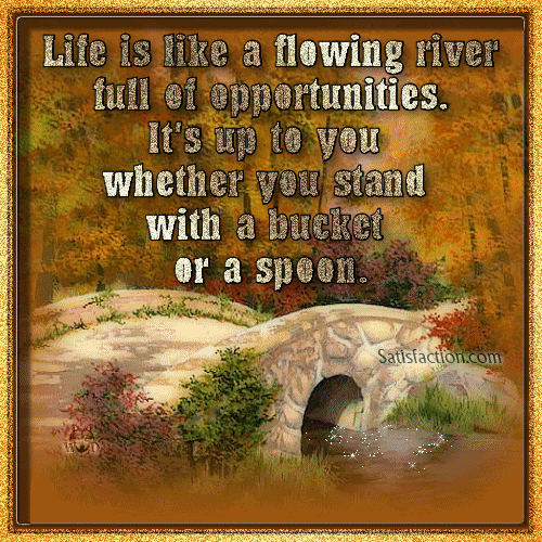 Life is opportunity. Like the flowing River. Гиф наши мысли. Суббота отдых умные мысли гиф. Четверг дары леса Мудрые мысли гифки.