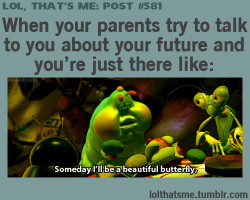 caterpillar,lolthatsme,totes,true,ecards,funny,cute,girl,boy,quote,relatable,lmfao,future,butterfly,parents,bugs life