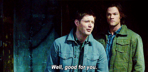 sam winchester,reaction,supernatural,queue,dean winchester,jensen ackles,spn,reaction s,jared padalecki,sarcasm,yourreactions,good for you,dean and sam,well good for you