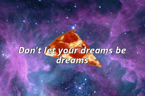 food,space,pizza,quote,dreams,motivation