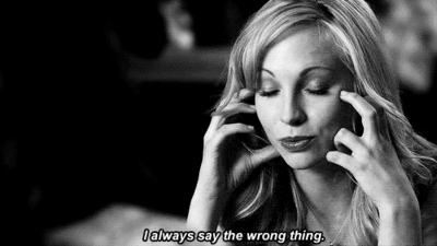 reaction,tvd,the vampire diaries,queue,candice accola,reaction s,caroline forbes,wrong,yourreactions,wrong thing,i always say the wrong thing,the wrong thing,wrong thing to say
