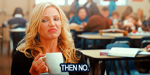 reaction,bad teacher,cameron diaz,no,i say this,thenno,everybody says this
