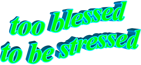 animatedtext,too blessed to be stressed,transparent,lol,anon,to,arrogant,too,stressed,blessed,be