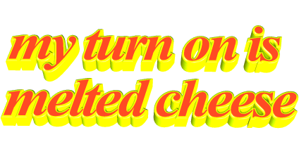 animatedtext,transparent,food,yellow,my,cheese,is,turn on,melted,my turn on is melted cheese