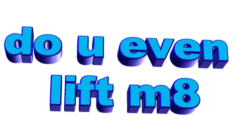 transparent,weird,blue,yawn,lift,m8,do you even lift mate,lordofthesloth,text,art design,say what