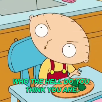 family guy,stewie,who the hell do you think you are