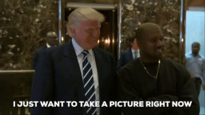 donald trump,kanye west,i just want to take a picture right now