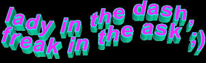 lady in the dash freak in the ask,transparent,lol,animatedtext,other,pink,unimpressed,meh,freak,shy,text,morenita fineashell