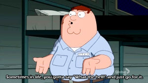 family guy,peter griffin,animation,advice,peter,inspirational,inspirational quotes,go for it,just go for it,sometimes in life,peter griffin quotes,peter quotes,advice quotes,family guy quotes,inspirational quotations