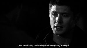 dean winchester,alright,supernatural,okay,quote,jensen ackles,spn,pain,quotes,everything,pretend,spn family,cant