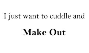 cuddle,pizza,adorable,talk,make out,be with you