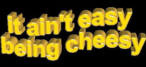 text,transparent,yellow,3d words,wavy,cheesy,it aint easy being cheesy,art design