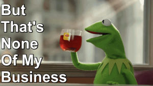 lipton,sipping tea,but thats none of my business,tea,kermit,kermit the frog,refreshing