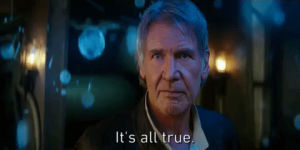 star wars,harrison ford,the force awakens,han solo,its all true,movie,episode 7,episode vii,star wars the force awakens