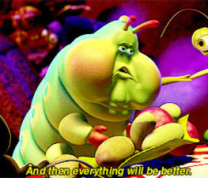 a bugs life,everything will be better,hopeful,heimlich,sad,pixar,fat,everything,ugly,hope,weight,and then everything will be better,someday i will be a beautiful butterfly,beautiful butterfly