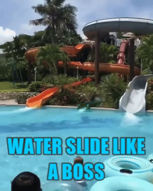 water,slide,like a boss