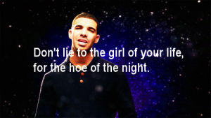 music,love,reblog,drake,text,club,quotes,songs,young money,ovoxo,lie,ho,we heart it,bf,hoe,aubrey drake graham,music quote,reblog this,drake quotes,drake graham,drake quote,dont lie to the girl of your life