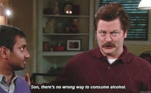 ron swanson,parks and recreation,alcohol,nick offerman,aziz ansari,tom haverford,theres no wrong way to consume alcohol