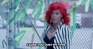 rihanna,cause you just my type,whats my name