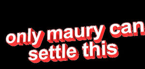 animatedtext,transparent,funny,quote,red,maury,wetdreamonlegs,only maury can settle this