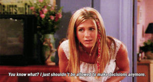 jennifer aniston,rachel green,friends,rachel,friends tv,bad decisions,i just shouldnt be allowed to make decisions anymore