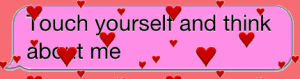 touch yourself,text,transparent,love,pink,heart,graphic,hearts,cyber,floating,cyber ghetto,pink text,cute text