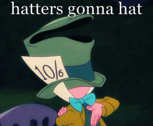 alice in wonderland,haters,hats,mad hatter,haters gonna h8,h8ers gonna h8,h8ers gonna hate