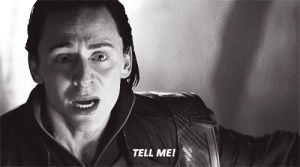 curious,movies,loki,upset,scream,truth,screaming,yelling,yell,tell me,need to know,i want to know,want to know,have to know