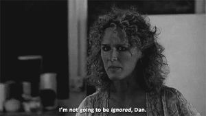 fatal attraction,im not going to be ignored dan,black and white,90s,80s,ignore