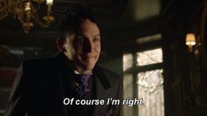 im right,of course im right,fox,gotham,penguin,duh,oswald cobblepot,robin lord taylor,mad city