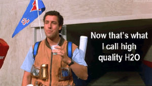 adam sandler,waterboy,the waterboy,water,time,filter,h2o,now thats what i call high quality h2o