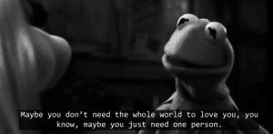 alone,love,sad,relationship,true,muppets,always,miss piggy,kermit the frog,you know,be okay,you dont need the whole world to love you,ltygt,you just need one person,need one person,love doesnt exist