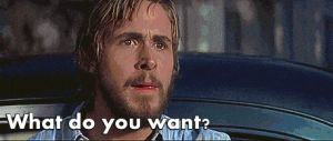 what do you want,ryan gosling,confused,the notebook,want,question,asking