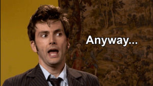 anyway,david tennant,10th doctor,doctor who,confused,uncomfortable,change the subject