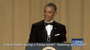 donald trump,trump,2016,barack obama,president,potus,white house correspondents dinner 2016,obama v trump,is he at home eating a trump steak,tweeting out insults
