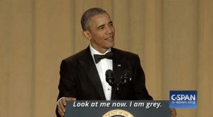 grey hair,president,barack obama,2016,potus,white house correspondents dinner 2016,look at me now,i am grey