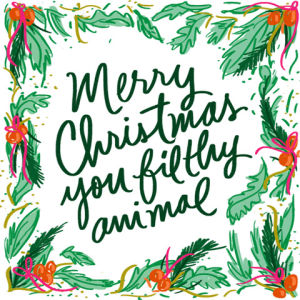 xmas,filthy animal,happy holidays,christmas,fun,party,season,navidad,holiday,quote,celebrate,merry christmas,cheer,greetings,feliz,lettering,denyse mitterhofer,jolly,holiday party,homealone,merry christmas you filthy animal