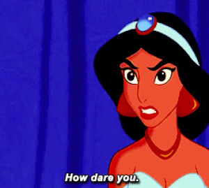 princess jasmine,offended,jasmine,how could you,offence,aladdin,how dare you,angery,disney,angry,mad,anger,dont you dare,i take offence to that