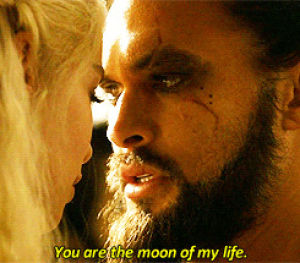 jason momoa,game of thrones,khal drogo,emilia clarke,hbo,daenerys targaryen,khaleesi,you are the moon of my life