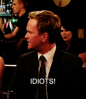im surrounded by idiots,barney stinson,insult,how i met your mother,idiot,hate you all